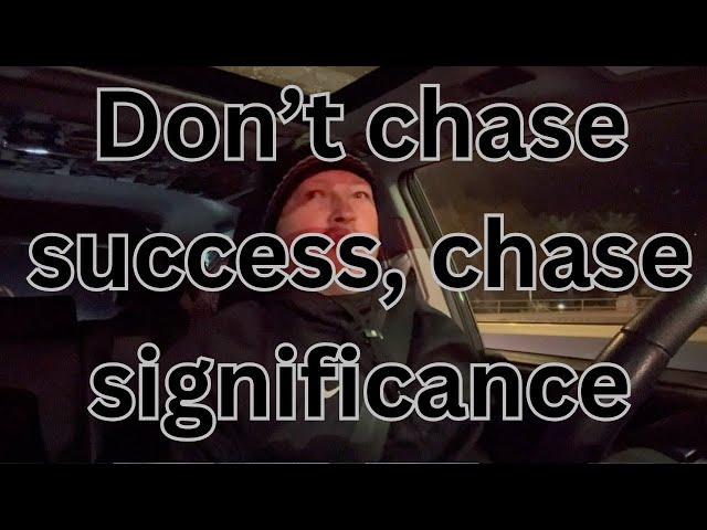 Don’t chase success, Chase significance ￼