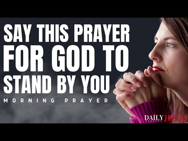 A PRAYER FOR GOD TO STAND BY YOU | Powerful Morning Prayer