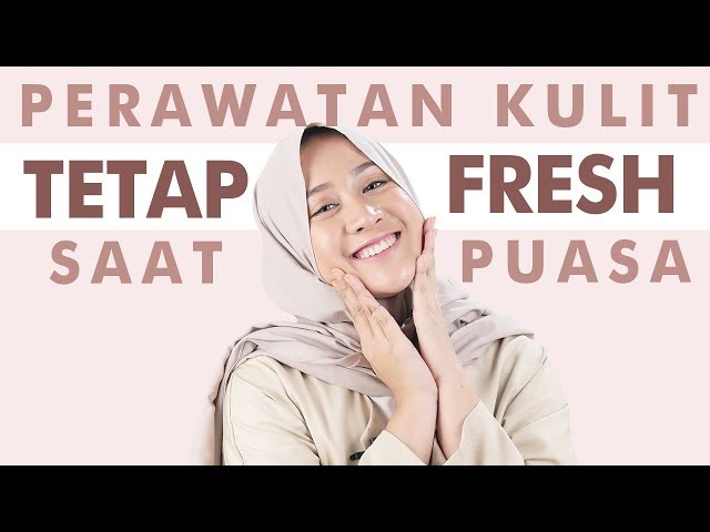 Kulit Wajah Tetap Segar Saat Berpuasa ? Ikuti Tips Ampuh Ini