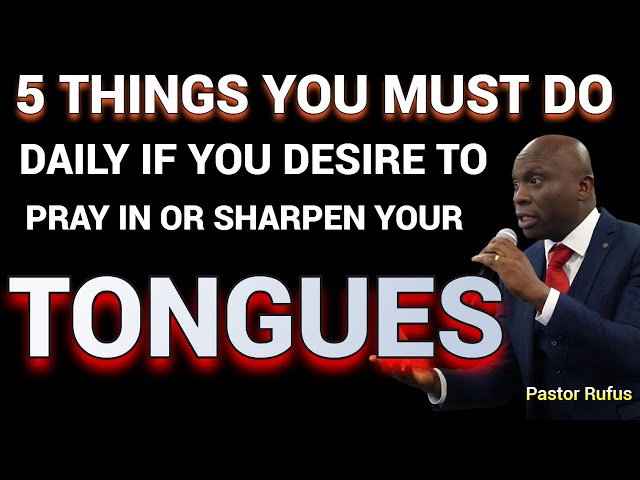 5 Things You Must Do Daily  To Speak in Tongues or Sharpen Your Tongues// 𝐏𝐚𝐬𝐭𝐨𝐫 𝐑𝐮𝐟𝐮𝐬