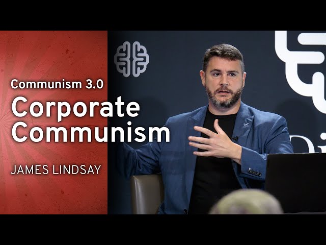 Communism 3.0: Corporate Communism | James Lindsay