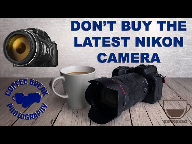 Don't buy the latest Nikon camera!