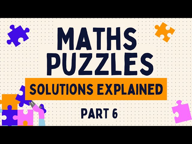 Maths Puzzles Part 6: Solutions Explained