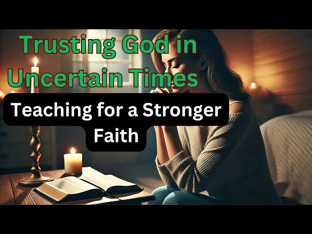 Trusting God in Uncertain Times | An In-Depth Bible Teaching for Strengthening Your Faith