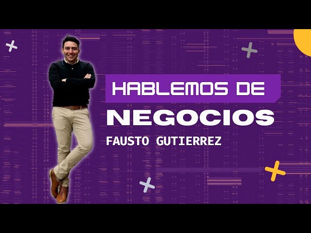 Hablemos de Negocios - Fausto Gutierrez