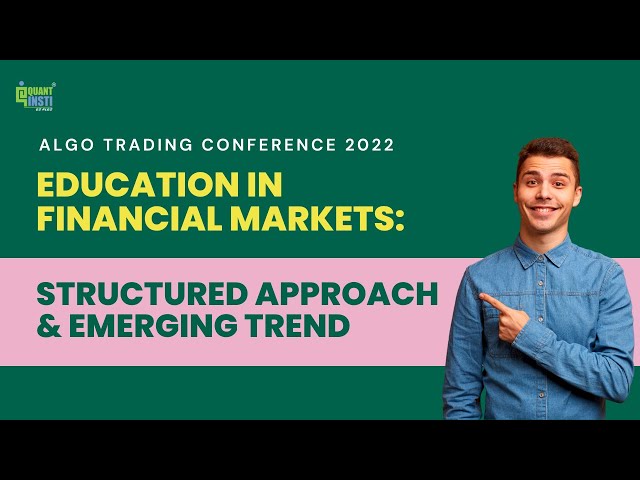 Education in financial markets: Structured approach & emerging trends - Algo Trading Conference 2022