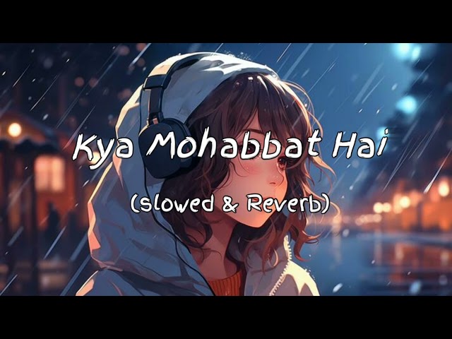 Kya Mohabbat Hai | Slowed & Reverb | Cover Song 🎶