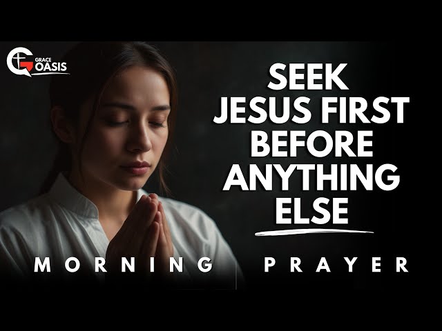 Before Anything Else, Seek Jesus First and Receive Victory and Deliverance | Morning Prayer