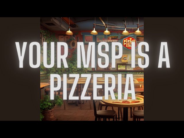 Your MSP is a Pizzeria