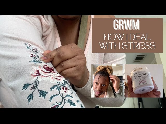 GRWM | FEELING & DEALING WITH STRESS