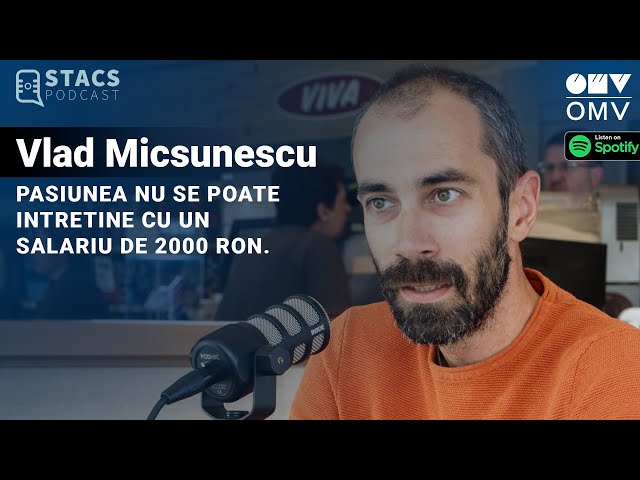 Vlad Micsunescu - Pasiunea nu se poate intretine cu un salariu de 2000 ron | STACS PODCAST