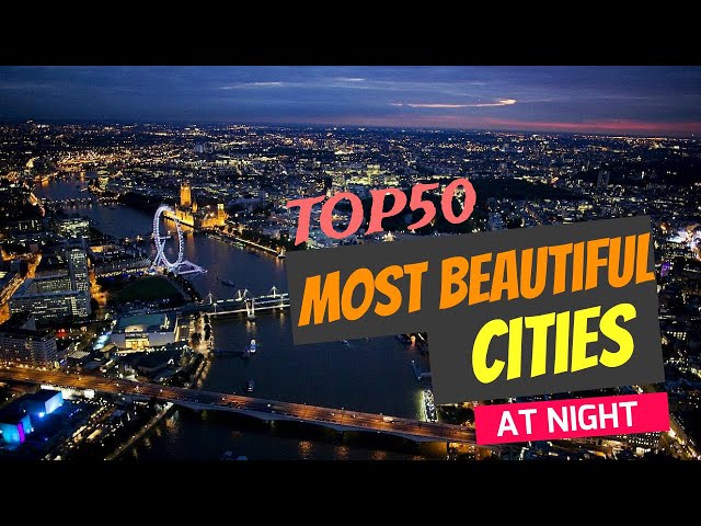 50 World’s Most Beautiful Cities At Night