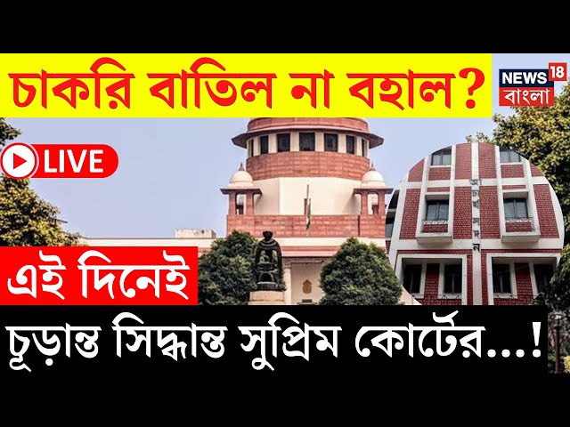 LIVE | SSC Case Update | চাকরি বাতিল না বহাল? এই দিনেই চূড়ান্ত রায় Supreme Court ...! | Bangla News