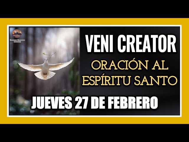 VENI CREATOR ORACIÓN AL ESPÍRITU SANTO INVOCACIÓN AL ESPÍRITU SANTO JUEVES 27 DE FEBRERO DE 2025.