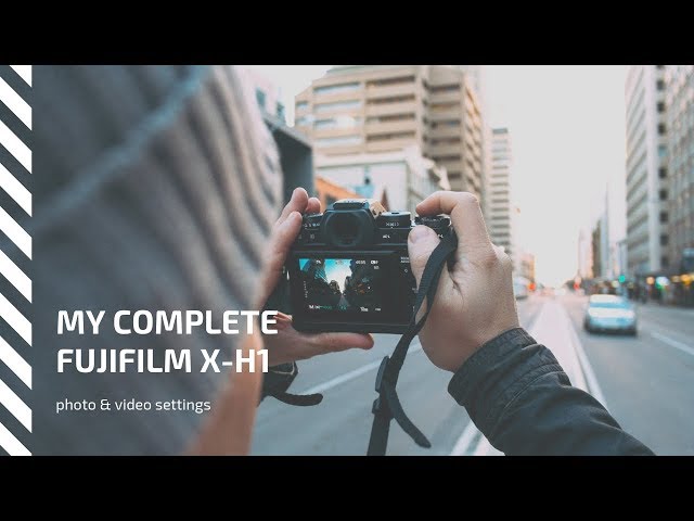 My COMPLETE Fujifilm X-H1 Stills and Video Settings
