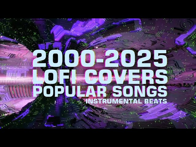 2000 - 2025 LoFi Covers Popular Songs / Instrumental Beats