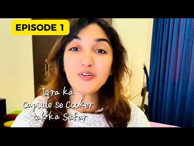 Iqra ka Capsule se Cooker tak ka Safar || Episode 1 || Iqra Hussain Shaikh