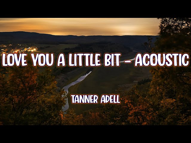 Tanner Adell - Love You a Little Bit - Acoustic