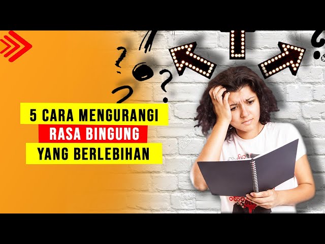 5 Cara Mengilangkan Rasa Bingung dan Takut Yang Berlebihan