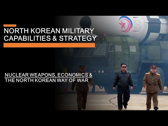 North Korean Military Capabilities & Strategy - Nukes, Numbers & (bad) Economics