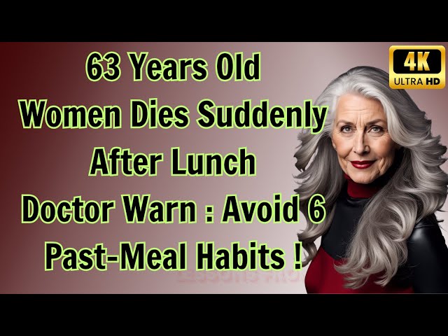 63 Year Old Dies After Lunch – Doctors Reveal 6 Deadly Post Meal Habits to Avoid!