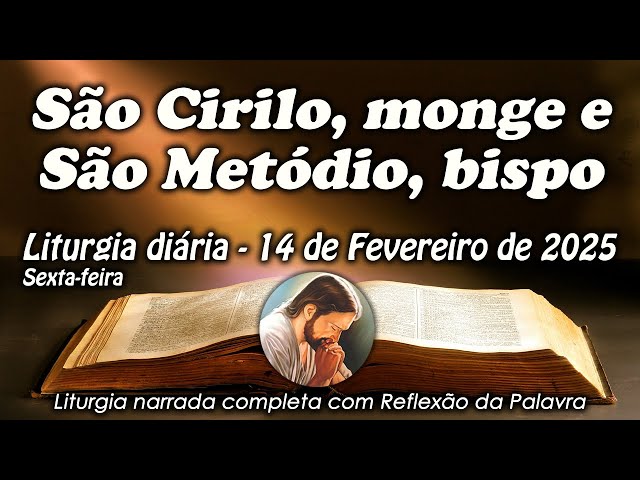 LITURGIA COMPLETA 14 DE FEVEREIRO - SÃO CIRILO, MONGE, SÃO METÓDIO, BISPO - LITURGIA DO DIA EM ÁUDIO