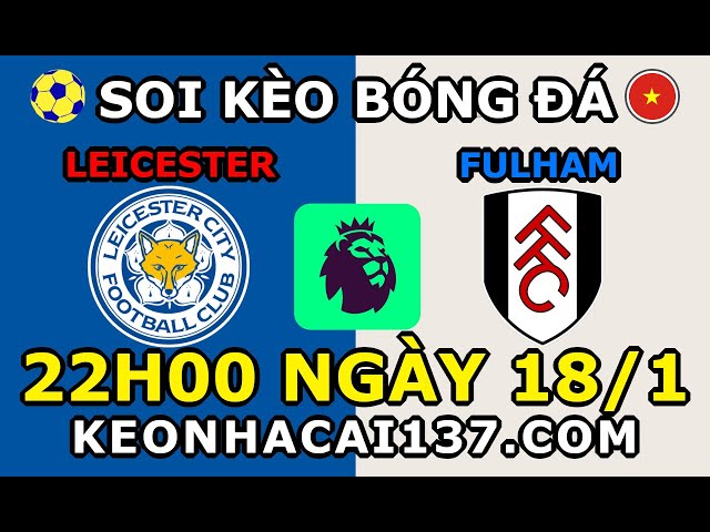 Soi Kèo Leicester vs Fulham 22h00 ngày 18/1 @ KeoNhaCai137.com