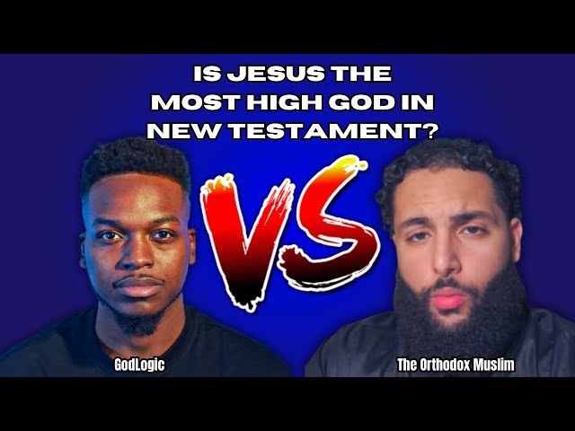 DEBATE: Is Jesus The Most High According To The New Testament? Godlogic VS The Orthodox Muslim