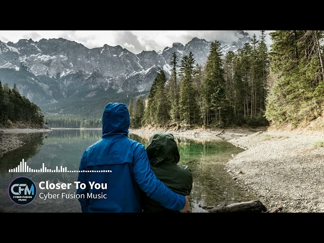 Closer To You by Cyber Fusion Music