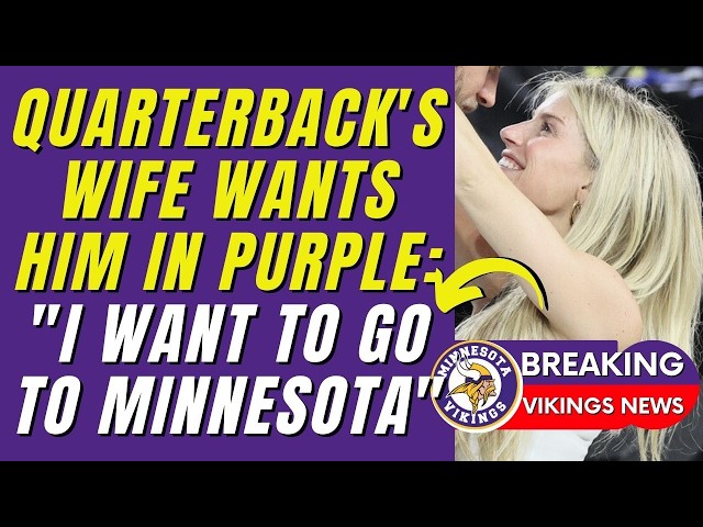 💥🔥 UNBELIEVABLE! QB'S WIFE CAMPAIGNS FOR VIKINGS SIGNING HER HUSBAND! MINNESOTA VIKINGS NEWS