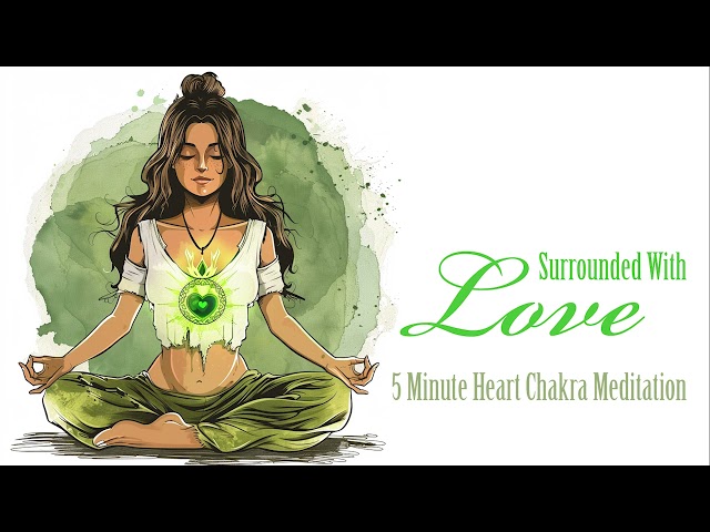 Surrounded With Love (5 Minute Heart Chakra Meditation)