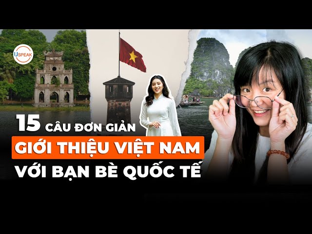 GIỚI THIỆU VIỆT NAM BẰNG TIẾNG ANH CHỈ VỚI 15 CÂU ĐƠN GIẢN