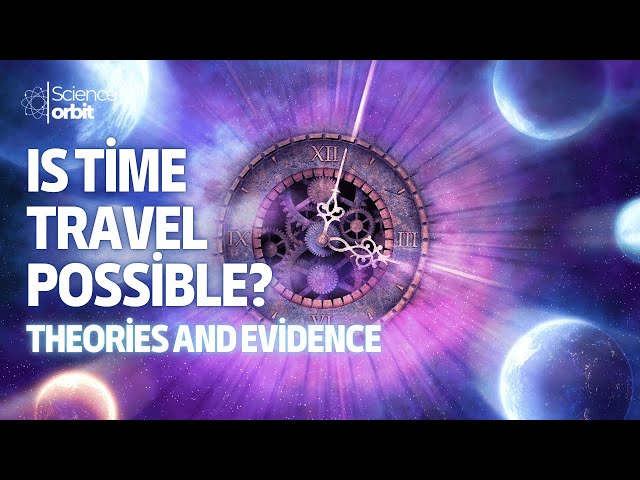 Is Time Travel Possible? Theories and Evidence