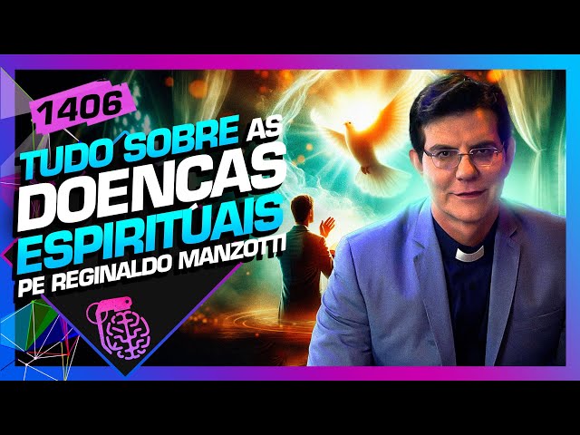 TUDO SOBRE DOENÇAS ESPIRITUAIS: PADRE REGINALDO MANZOTTI - Inteligência Ltda. Podcast #1406