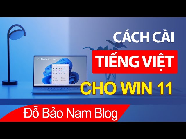 Cách cài đặt tiếng Việt cho máy tính Win 11 nhanh & đơn giản nhất