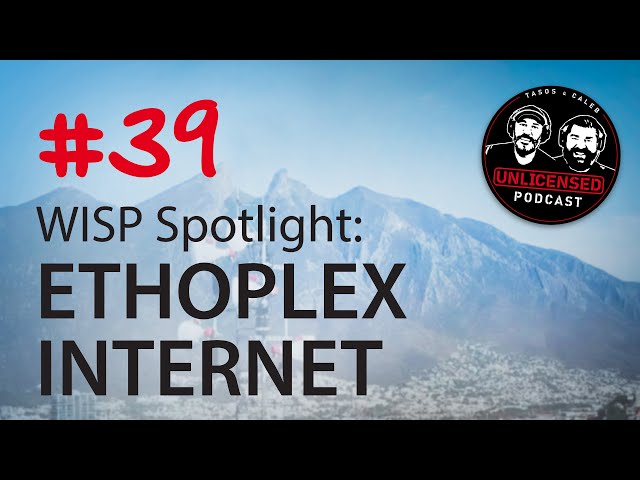 #39 Unlicensed Podcast - WISP Spotlight: Ethoplex Internet