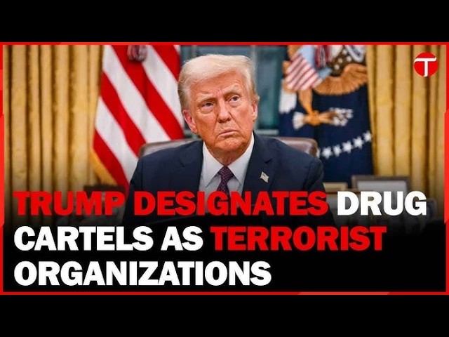 Trump's Bold Move: Mexican Cartels Named Foreign Terrorist