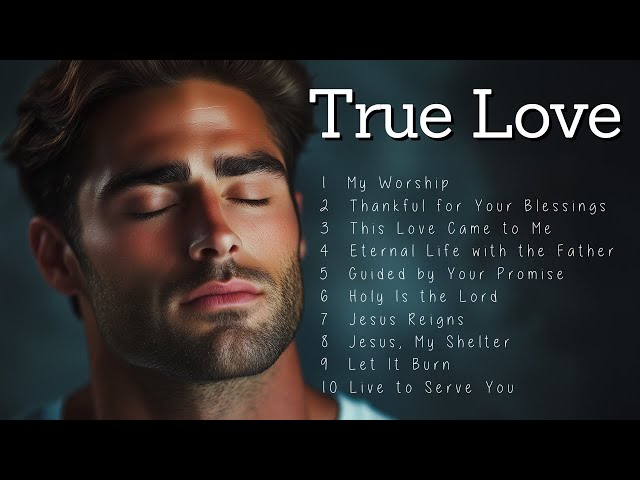 True Love | Inspiring Melodies to Draw You Closer to God