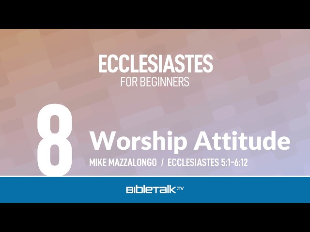 Worship Attitude (Ecclesiastes 5-6) – Mike Mazzalongo | BibleTalk.tv