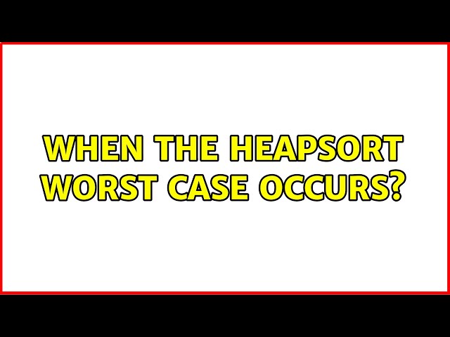 When the heapsort worst case occurs?