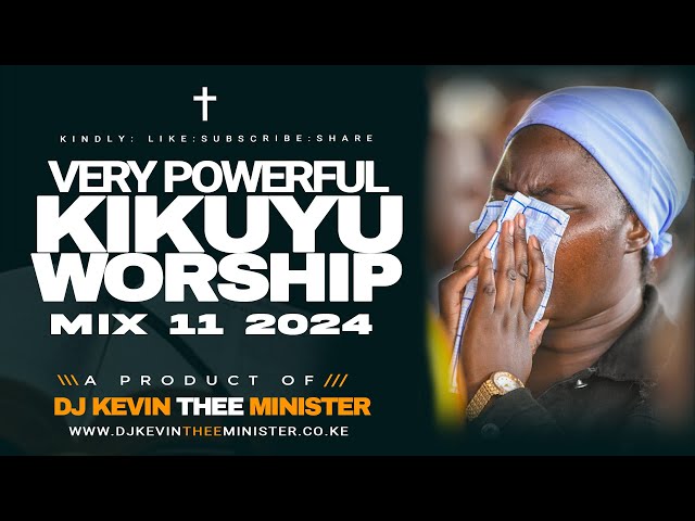 POWERFUL KIKUYU WORSHIP MIX 11 2024 - DJ KEVIN THEE MINISTER