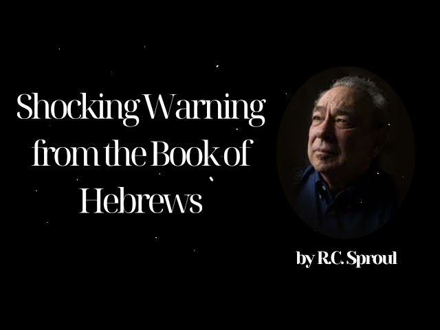 Shocking Warning from the Book of Hebrews - R.C. Sproul Message