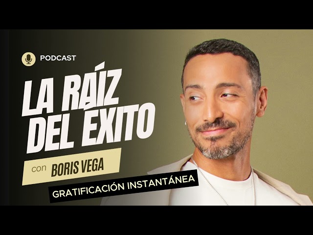 GRATIFICACIÓN INSTANTÁNEA - LA RAÍZ DEL ÉXITO  - Boris Vega