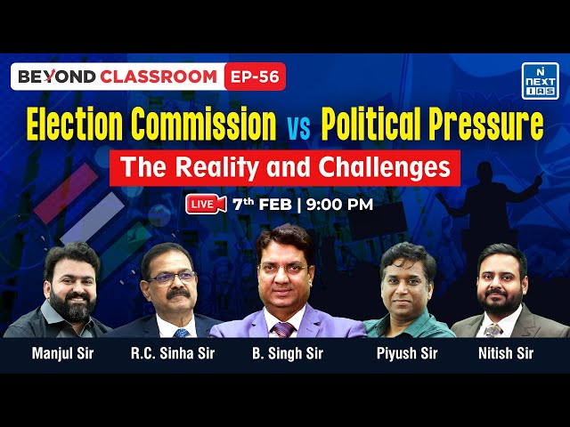 Election Commission vs Political Pressure : The Reality and Challenges | Beyond Classroom | NEXT IAS