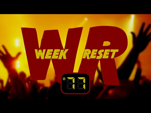 WEEK RESET #77