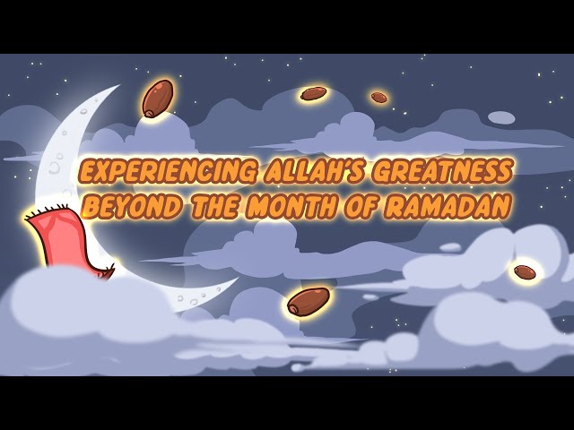 Experiencing Allah's Greatness Beyond The Month of Ramadan - Nouman Ali Khan - Animated