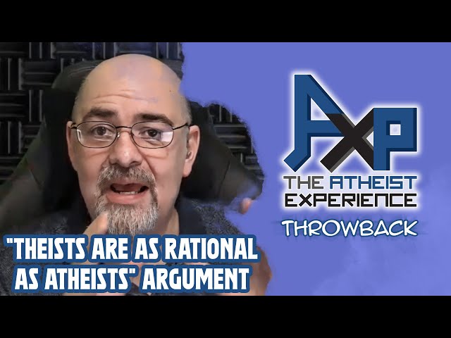 My Arguments Says Theists Are As Rational As Atheists | The Atheist Experience: Throwback