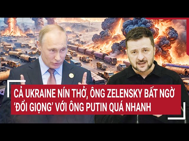 Thời sự quốc tế: Cả Ukraine nín thở, ông Zelensky bất ngờ ‘đổi giọng’ với ông Putin quá nhanh