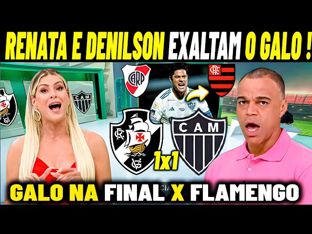 RENATA E DENILSON SE RENDE AO GALO ! VASCO 1X1 ATLÉTICO MG ''GALO FINALISTA NOTICIAS DO GALO HOJE