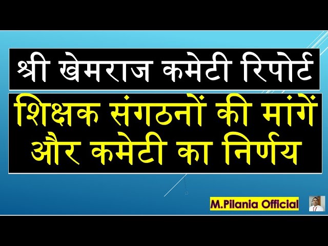 श्री खेमराज कमेटी रिपोर्ट  शिक्षक संगठनों की मांगें और कमेटी का निर्णय